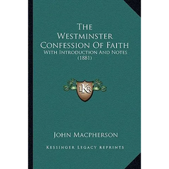 The Westminster Confession Of Faith: With Introduction And Notes (1881)