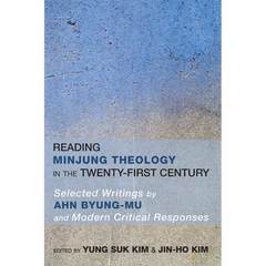 Reading Minjung Theology in the Twenty-First Century: Selected Writings by Ahn Byung-Mu and Modern Critical Responses