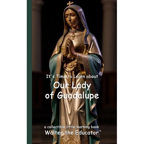 It's Time to Learn about Our Lady of Guadalupe