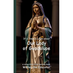 It's Time to Learn about Our Lady of Guadalupe