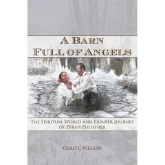 A Barn Full of Angels: The Spiritual World and Pioneer Journey of Zerah Pulsipher