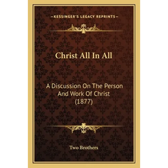 Christ All In All: A Discussion On The Person And Work Of Christ (1877)