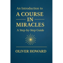 An Introduction to A Course in Miracles: A Step-by-Step Guide