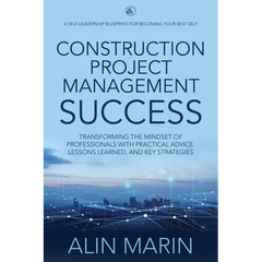 Construction Project Management Success: Transforming the Mindset of Professionals with Practical Advice, Lessons Learned, and Key Strategies