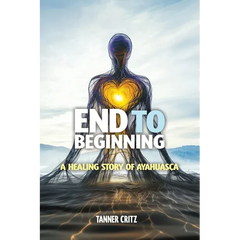 End to Beginning: A Healing Story of Ayahuasca