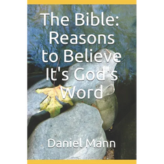 The Bible: Reasons to Believe It's God's Word