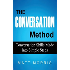 The Conversation Method: Conversation Skills Made Into Simple Steps