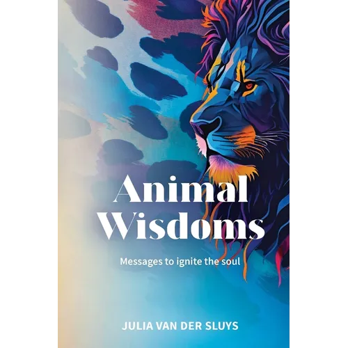 Animal Wisdoms; Messages to ignite the soul