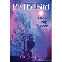Be the Bird: Grow. Leap. Soar.