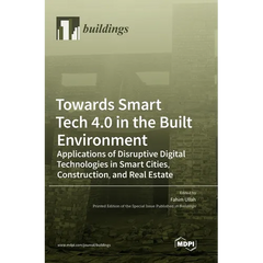 Towards Smart Tech 4.0 in the Built Environment: Applications of Disruptive Digital Technologies in Smart Cities, Construction, and Real Estate