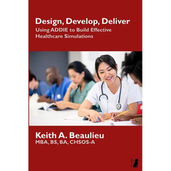Design, Develop, Deliver: Using ADDIE to Build Effective Healthcare Simulations