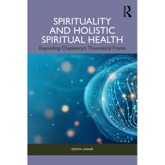 Spirituality and Holistic Spiritual Health: Expanding Chaplaincy's Theoretical Frame