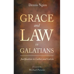 Grace and Law in Galatians: Justification in Luther and Calvin