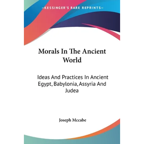 Morals In The Ancient World: Ideas And Practices In Ancient Egypt, Babylonia, Assyria And Judea