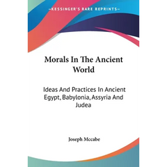 Morals In The Ancient World: Ideas And Practices In Ancient Egypt, Babylonia, Assyria And Judea