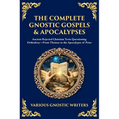 The Complete Gnostic Gospels & Apocalypses: Ancient Rejected Christian Texts Questioning Orthodoxy-From Thomas to the Apocalypse of Peter
