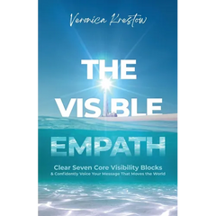 The Visible Empath: Clear Seven Core Visibility Blocks & Confidently Voice Your Message That Moves the World
