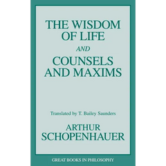 The Wisdom of Life and Counsels and Maxims