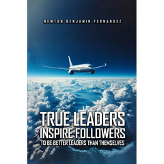 True Leaders Inspire Followers: To Be Better Leaders Than Themselves