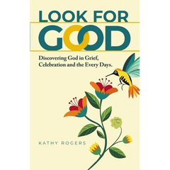 Look for Good: Discovering God in Grief, Celebration and the Every Days