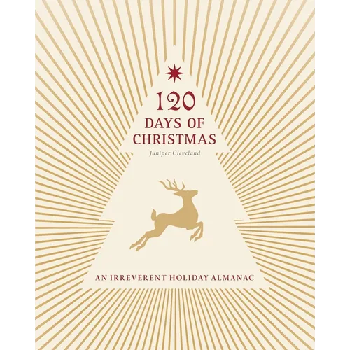 120 Days of Christmas: An Irreverent Holiday Almanac
