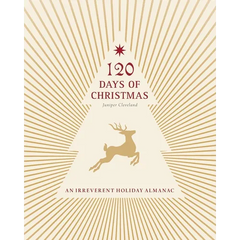 120 Days of Christmas: An Irreverent Holiday Almanac