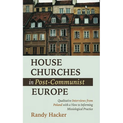 House Churches in Post-Communist Europe: Qualitative Interviews from Poland with a View to Informing Missiological Practice