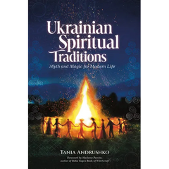 Ukrainian Spiritual Traditions: Myth and Magic for Modern Life