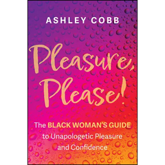 Pleasure, Please!: The Black Woman's Guide to Unapologetic Pleasure and Confidence