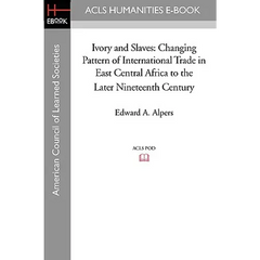 Ivory and Slaves: Changing Pattern of International Trade in East Central Africa to the Later Nineteenth Century