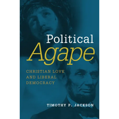 Political Agape: Christian Love and Liberal Democracy