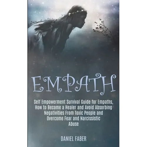Empath: Self Empowerment Survival Guide for Empaths, How to Become a Healer and Avoid Absorbing Negativities From Toxic People