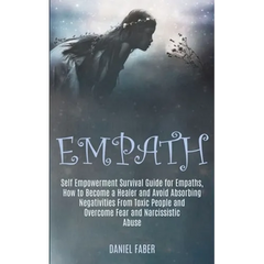 Empath: Self Empowerment Survival Guide for Empaths, How to Become a Healer and Avoid Absorbing Negativities From Toxic People
