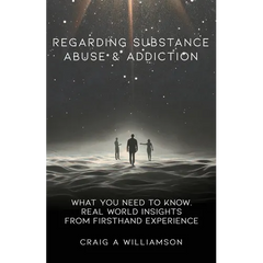 Regarding Substance Abuse and Addiction: What You Need to Know. Real World Insights from Firsthand Experience