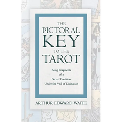 The Pictorial Key to the Tarot - Being Fragments of a Secret Tradition Under the Veil of Divination