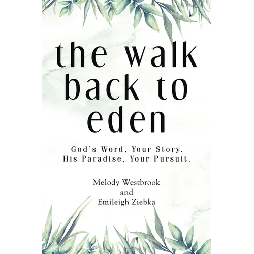 The Walk Back to Eden: God's Word, Your Story. His Paradise, Your Pursuit.
