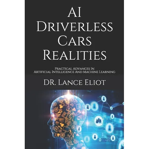 AI Driverless Cars Realities: Practical Advances In Artificial Intelligence And Machine Learning