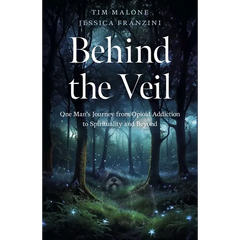 Behind the Veil: One Man's Journey from Opioid Addiction to Spirituality and Beyond