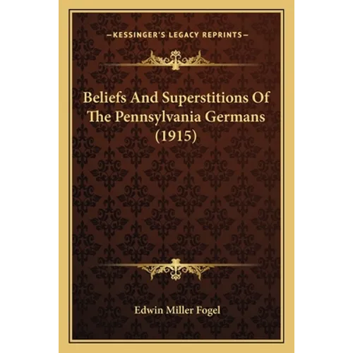 Beliefs And Superstitions Of The Pennsylvania Germans (1915)