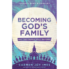 Becoming God's Family: Why the Church Still Matters