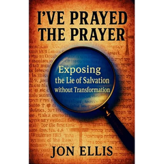 I've Prayed the Prayer: Exposing the Lie of Salvation without Transformation