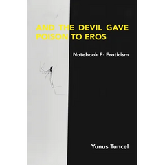 Notebook E: Eroticism And the Devil Gave the Poison to Eros