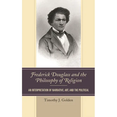 Frederick Douglass and the Philosophy of Religion: An Interpretation of Narrative, Art, and the Political
