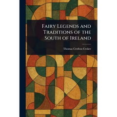 Fairy Legends and Traditions of the South of Ireland