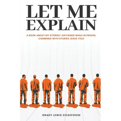 Let Me Explain...: A book about my stories I gathered while in prison, combined with stories Jesus told