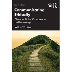 Communicating Ethically: Character, Duties, Consequences, and Relationships