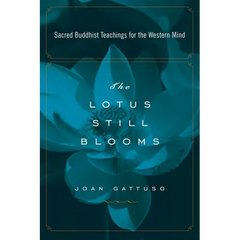 The Lotus Still Blooms: Sacred Buddhist Teachings for the Western Mind