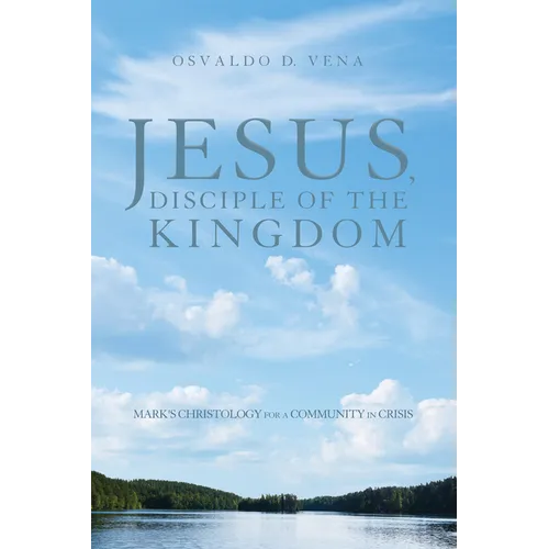 Jesus, Disciple of the Kingdom: Mark's Christology for a Community in Crisis