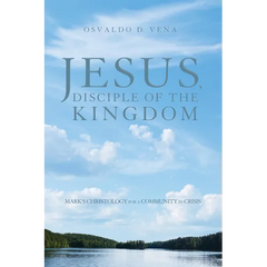 Jesus, Disciple of the Kingdom: Mark's Christology for a Community in Crisis
