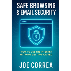 Safe Browsing & Email Security: How to Use the Internet Without Getting Hacked - Includes Secure Email, VPNs, and Incognito Tools